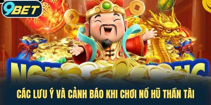 Các lưu ý và cảnh báo khi chơi nổ hũ thần tài