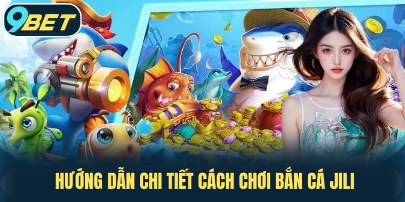 Hướng dẫn chi tiết Cách chơi Bắn Cá JILI