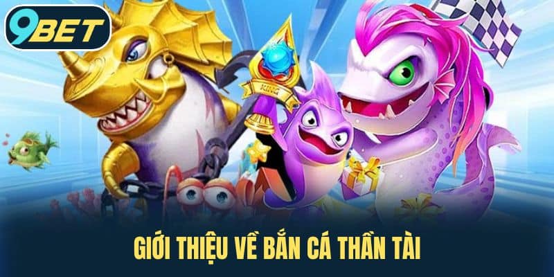 Giới thiệu về Bắn Cá Thần Tài