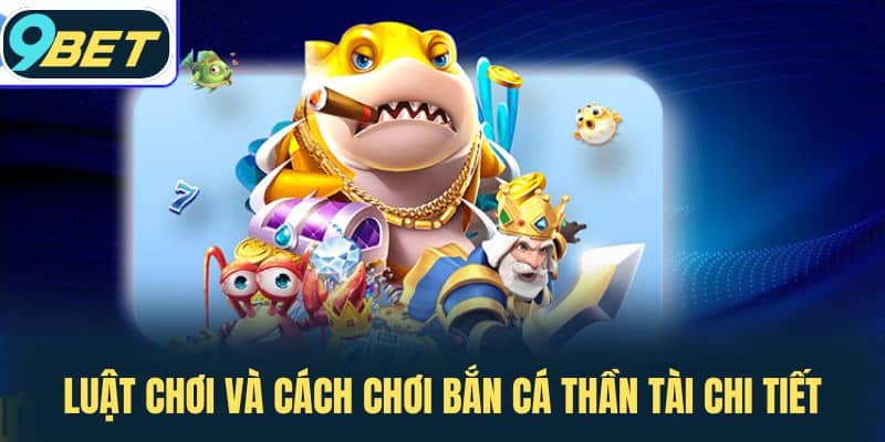 Luật chơi và cách chơi Bắn Cá Thần Tài chi tiết