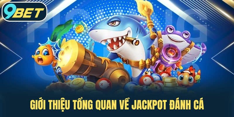 Giới Thiệu Tổng Quan Về Jackpot Đánh Cá