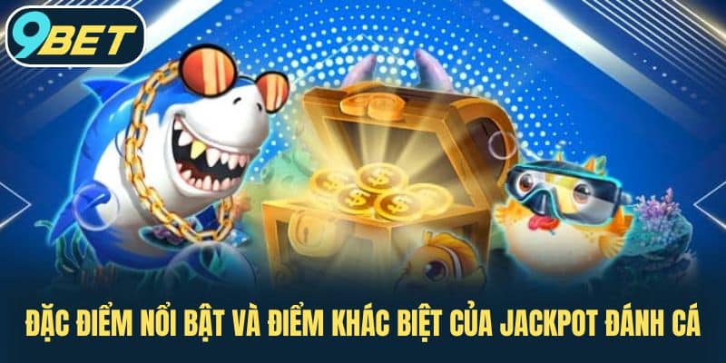 Đặc Điểm Nổi Bật Và Điểm Khác Biệt Của Jackpot Đánh Cá