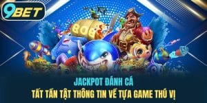 Jackpot Đánh Cá - Tất Tần Tật Thông Tin Về Tựa Game Thú Vị
