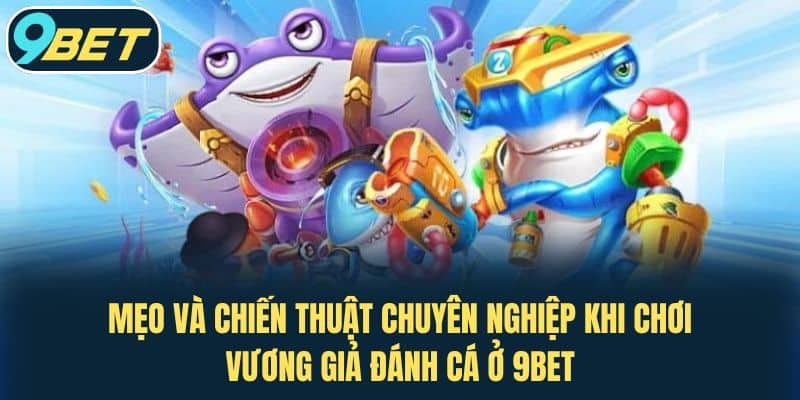 Mẹo và chiến thuật chuyên nghiệp khi chơi vương giả đánh cá ở 9bet