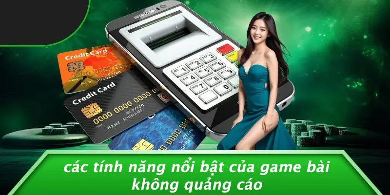 Các Tính Năng Nổi Bật Của Game Bài Không Quảng Cáo