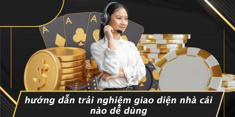 Hướng Dẫn Trải Nghiệm Giao Diện Nhà Cái Nào Dễ Dùng