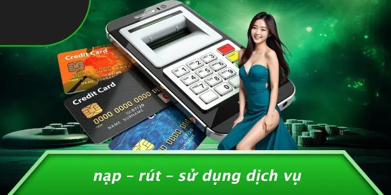 Nạp – Rút – Sử Dụng Dịch Vụ