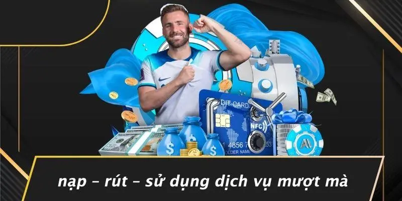Nạp – Rút – Sử Dụng Dịch Vụ Mượt Mà