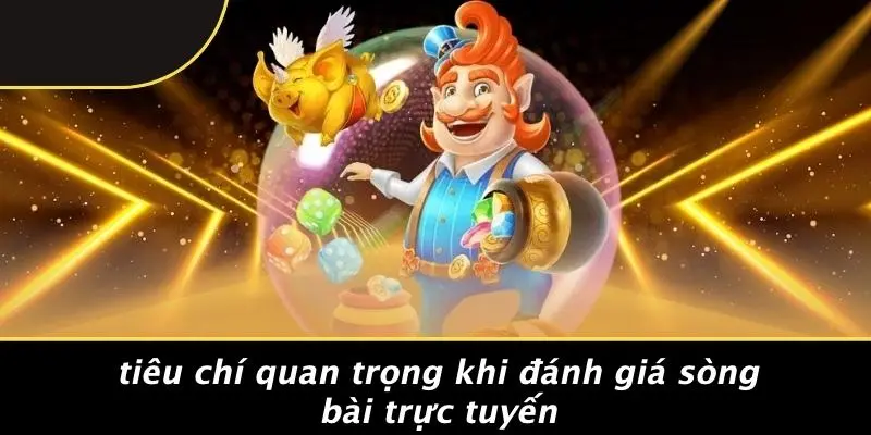 Tiêu Chí Quan Trọng Khi Đánh Giá Sòng Bài Trực Tuyến